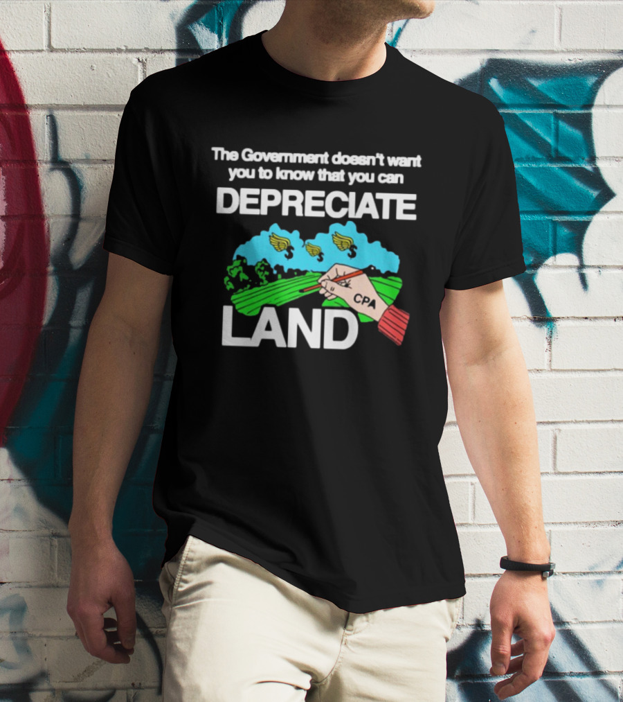 The Government Doesn't Want You To Know You Can Depreciate Land Green Farm Fields Drawing T-Shirt