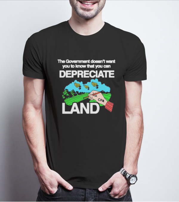 The Government Doesn't Want You To Know You Can Depreciate Land Green Farm Fields Drawing T-Shirt
