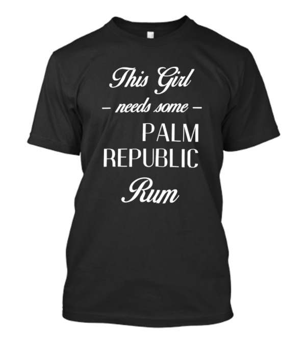 This Girl Needs Some Palm Republic Rum T-Shirt