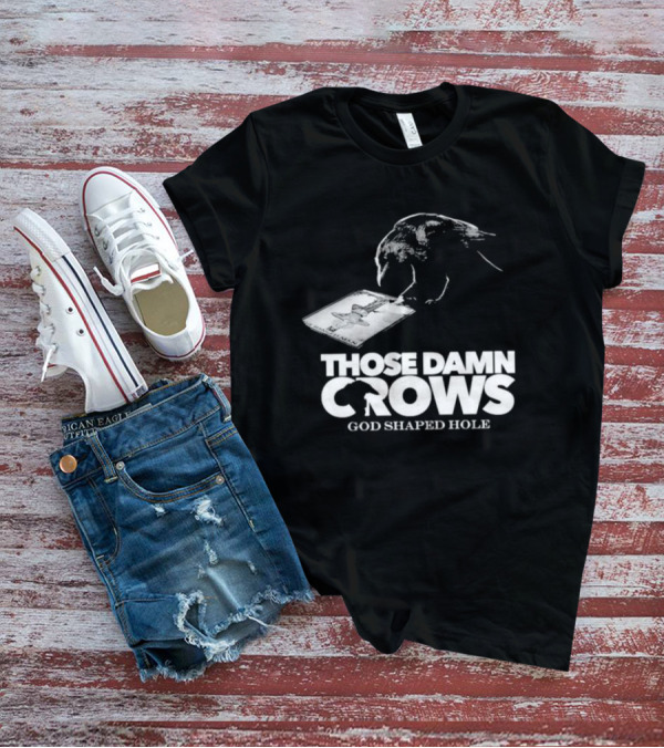 Those Damn Crows God Shaped Hole Bird Image T-Shirt