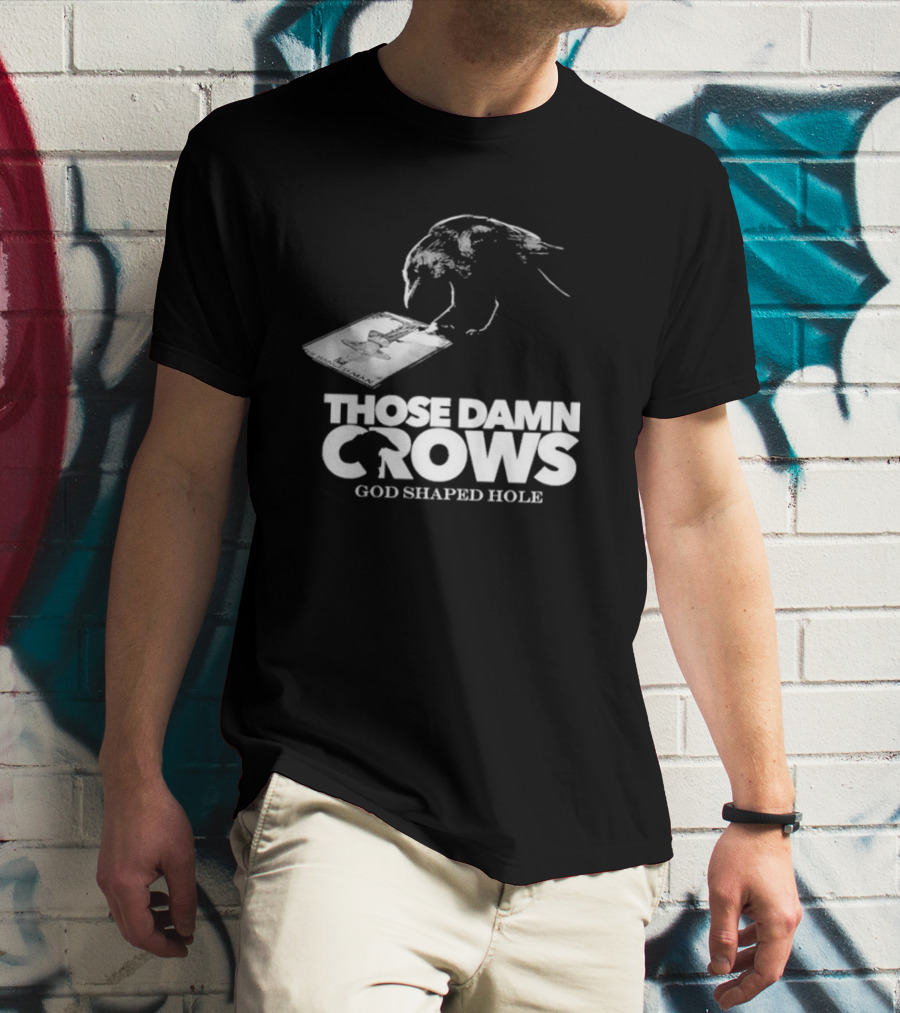 Those Damn Crows God Shaped Hole Bird Image T-Shirt