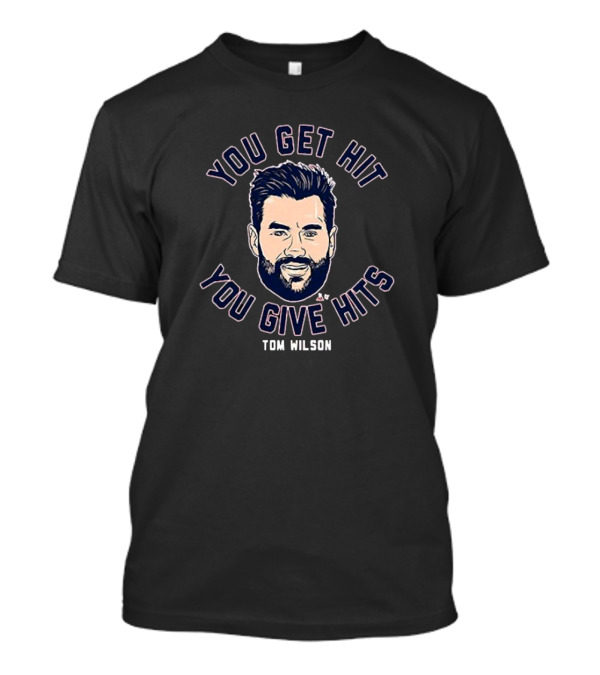 You Get Hit You Give Hits Tom Wilson T-Shirt
