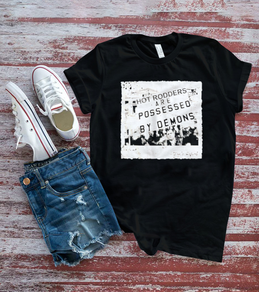 Hot Rodders Are Possessed By Demons Tom’s Refurb T-Shirt