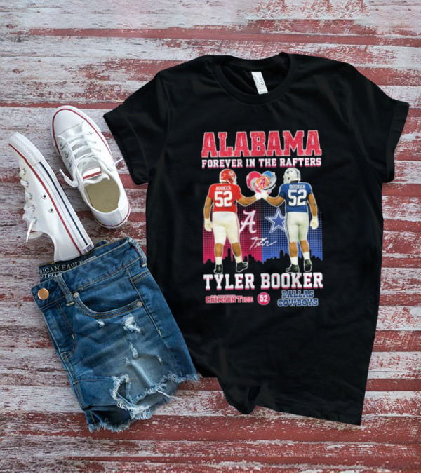Tyler Booker Alabama Crimson Tide 52 X Dallas Cowboys Forever In The Rafters T-Shirt
