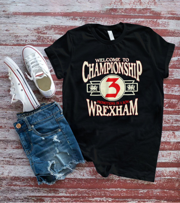 WELCOME TO CHAMPIONSHIP 3 PROMOTIONS IN A ROW WREXHAM T-Shirt