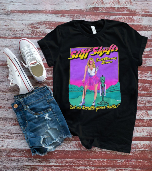 Stiff Shafts Ball Cleaning Service Let Us Handle Your Balls T-Shirt