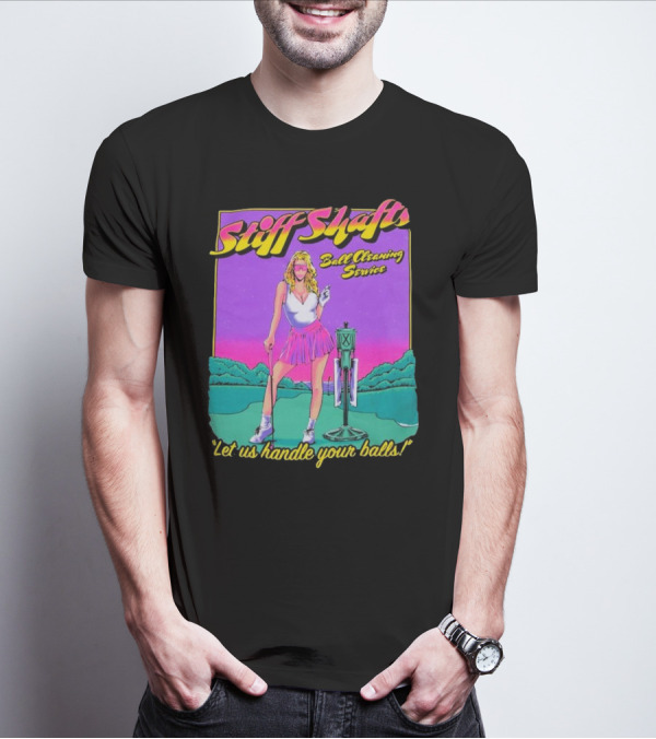 Stiff Shafts Ball Cleaning Service Let Us Handle Your Balls T-Shirt