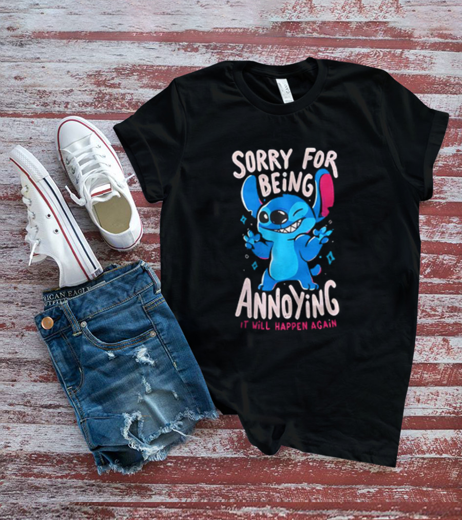 Stitch Sorry For Being Annoying It Will Happen Again T-Shirt