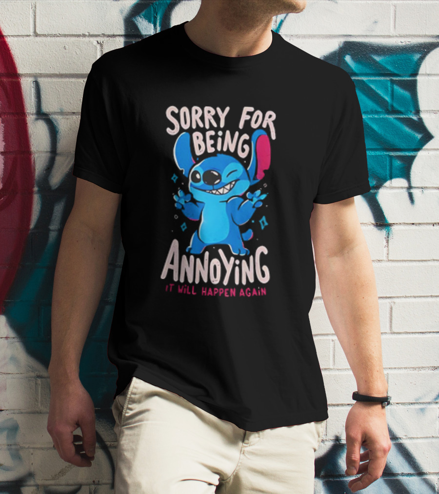 Stitch Sorry For Being Annoying It Will Happen Again T-Shirt