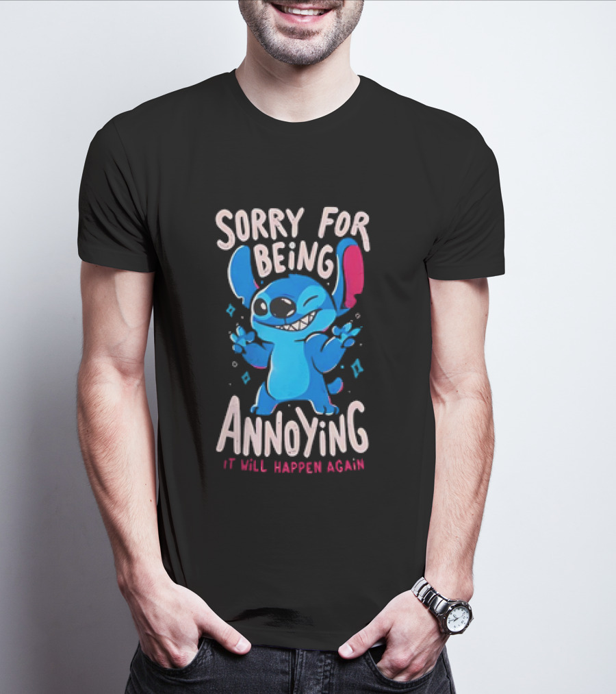 Stitch Sorry For Being Annoying It Will Happen Again T-Shirt