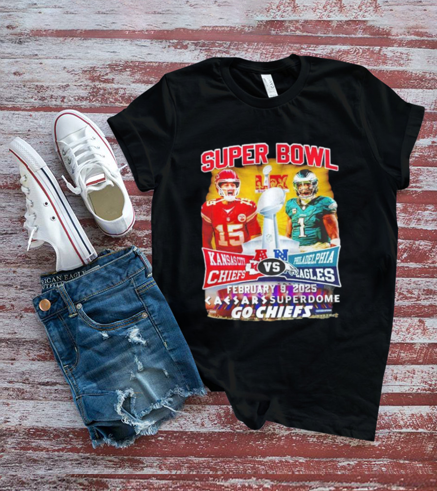 Super Bowl LIX Kansas City Chiefs Vs Philadelphia Eagles February 9 2025 Caesars Superdome Go Chiefs T-Shirt