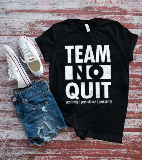 "Team No Quit Positivity Persistence Prosperity Motivational Phrase" T-Shirt