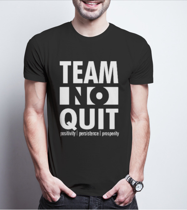 "Team No Quit Positivity Persistence Prosperity Motivational Phrase" T-Shirt