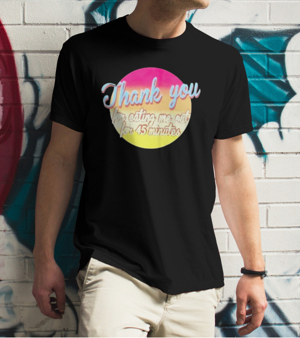Thank You For Eating Me Out For 45 Minutes Retro Gradient Text T-Shirt
