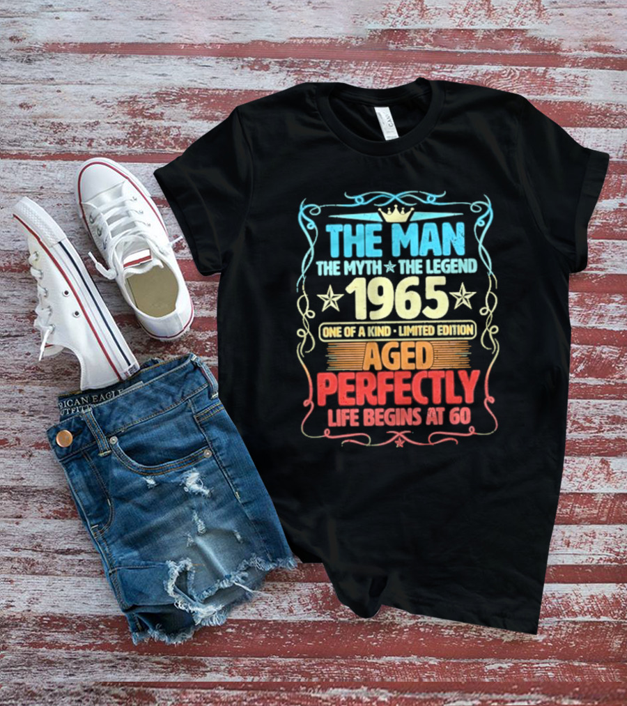 THE MAN THE MYTH THE LEGEND 1965 ONE OF A KIND LIMITED EDITION AGED PERFECTLY LIFE BEGINS AT 60 T-Shirt