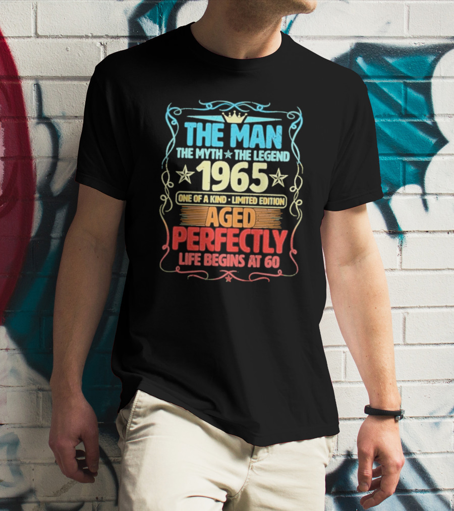 THE MAN THE MYTH THE LEGEND 1965 ONE OF A KIND LIMITED EDITION AGED PERFECTLY LIFE BEGINS AT 60 T-Shirt