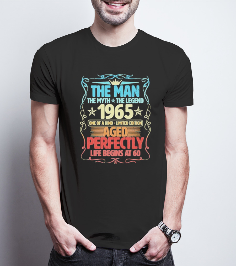 THE MAN THE MYTH THE LEGEND 1965 ONE OF A KIND LIMITED EDITION AGED PERFECTLY LIFE BEGINS AT 60 T-Shirt