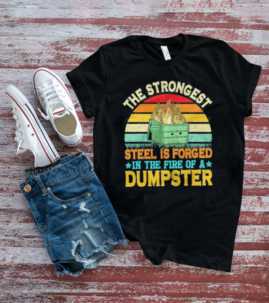 The Strongest Steel Is Forged In The Fire Of A Dumpster Retro Sunset Flame T-Shirt