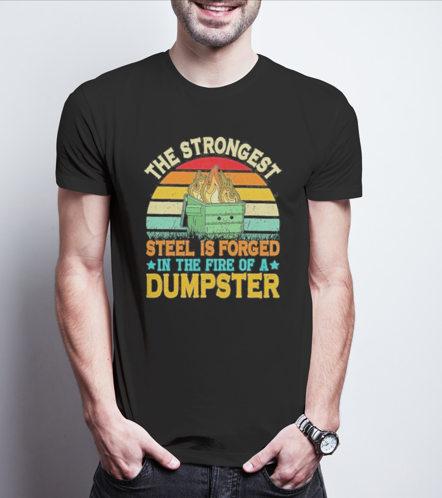 The Strongest Steel Is Forged In The Fire Of A Dumpster Retro Sunset Flame T-Shirt