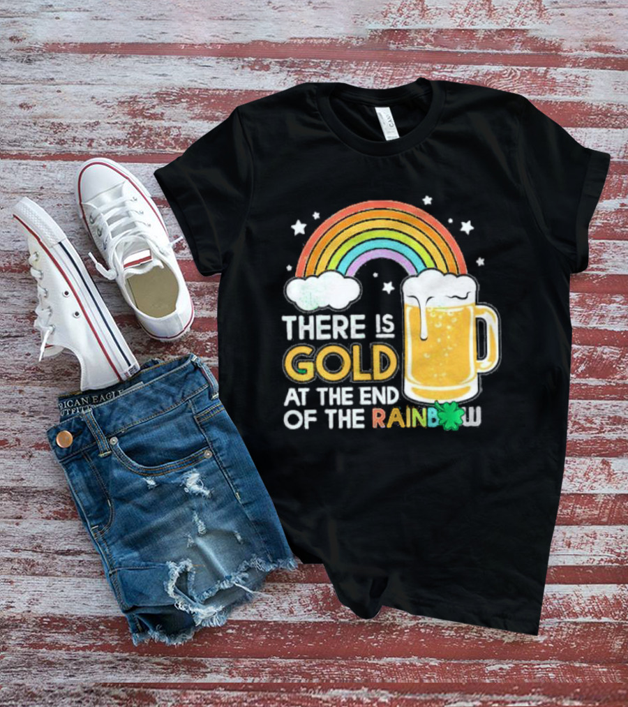 There Is Gold At The End Of The Rainbow Beer St Patrick's Day T-Shirt