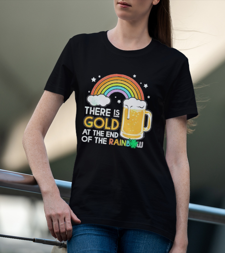 There Is Gold At The End Of The Rainbow Beer St Patrick's Day T-Shirt