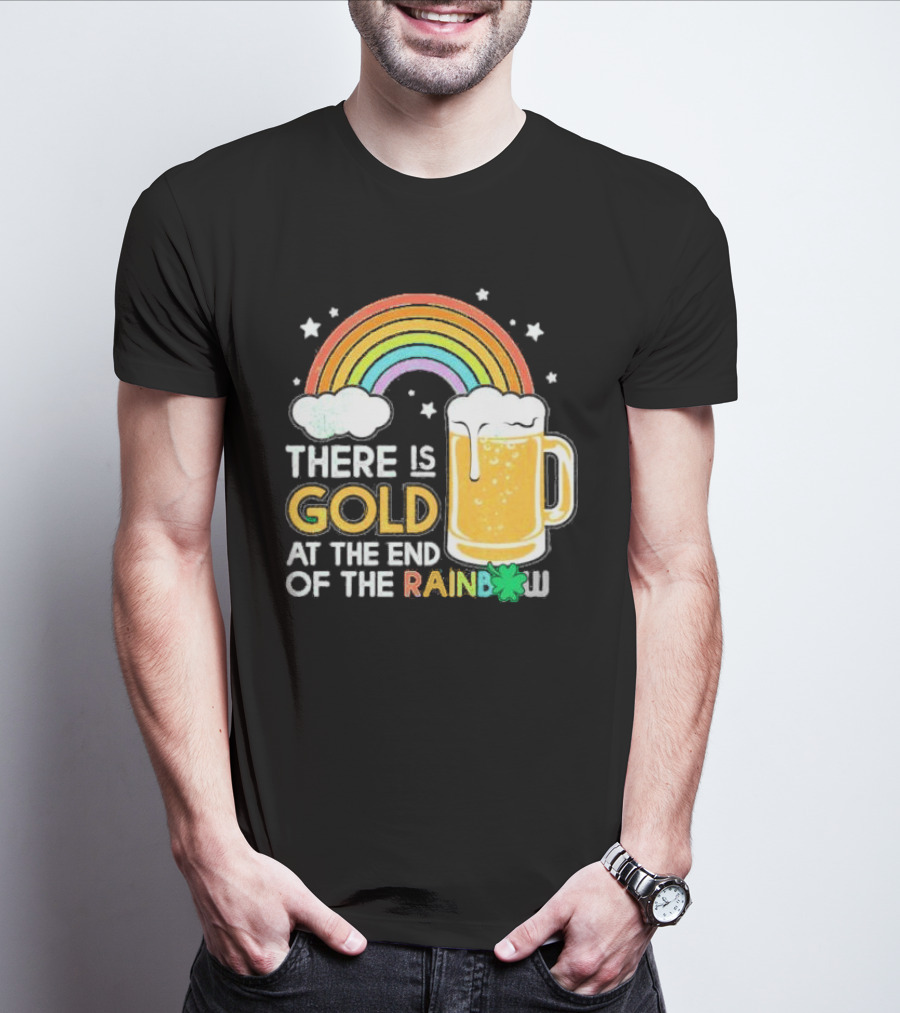 There Is Gold At The End Of The Rainbow Beer St Patrick's Day T-Shirt