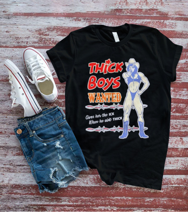 Thick Boys Wanted Cowboy Style Gives Her The Ick When He Ain't Thick T-Shirt