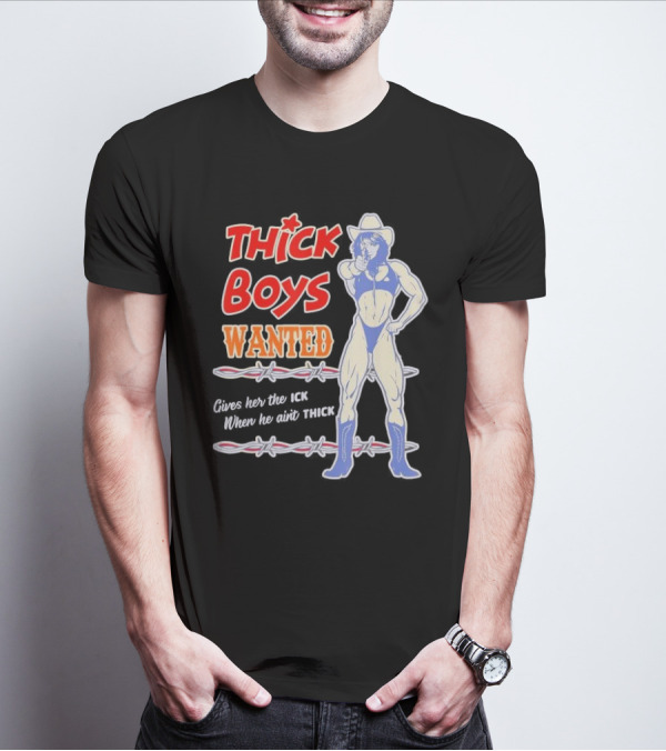 Thick Boys Wanted Cowboy Style Gives Her The Ick When He Ain't Thick T-Shirt