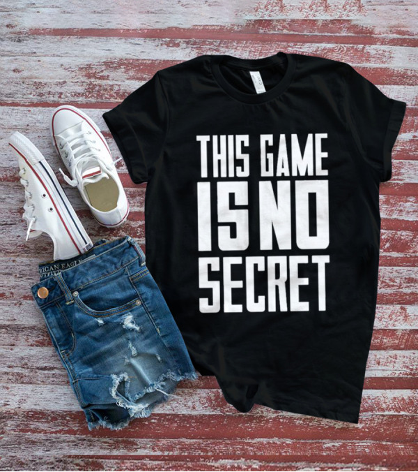 THIS GAME IS NO SECRET T-Shirt