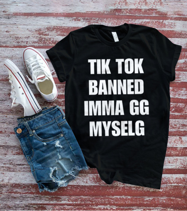 TikTok Banned Imma GG Myselg T-Shirt