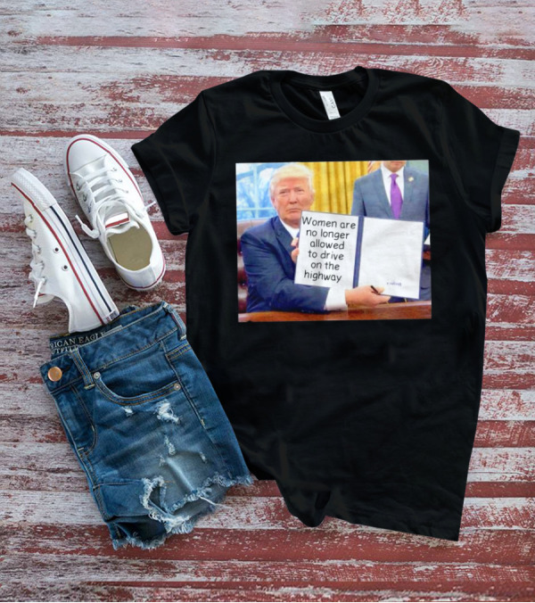 Women Are No Longer Allowed To Drive On The Highway T-Shirt