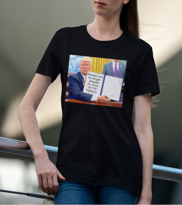 Women Are No Longer Allowed To Drive On The Highway T-Shirt