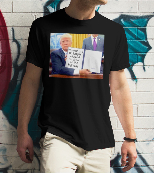 Women Are No Longer Allowed To Drive On The Highway T-Shirt