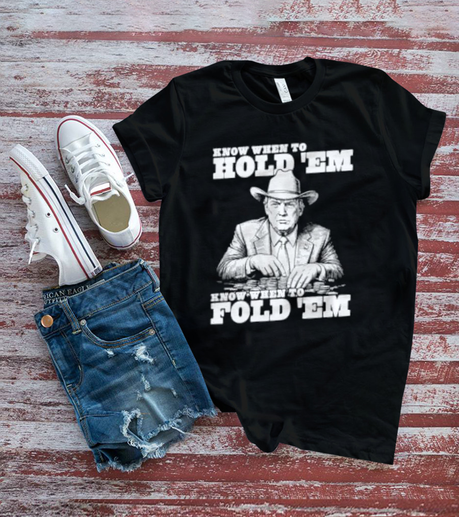 Trump The Gambler Know When To Hold Em Know When To Fold Em T-Shirt
