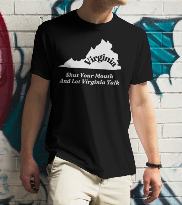 Virginia Map Silhouette Shut Your Mouth And Let Virginia Talk T-Shirt