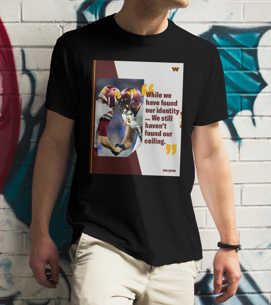 Washington Commanders Identity And Ceiling Quote By Dan Quinn T-Shirt