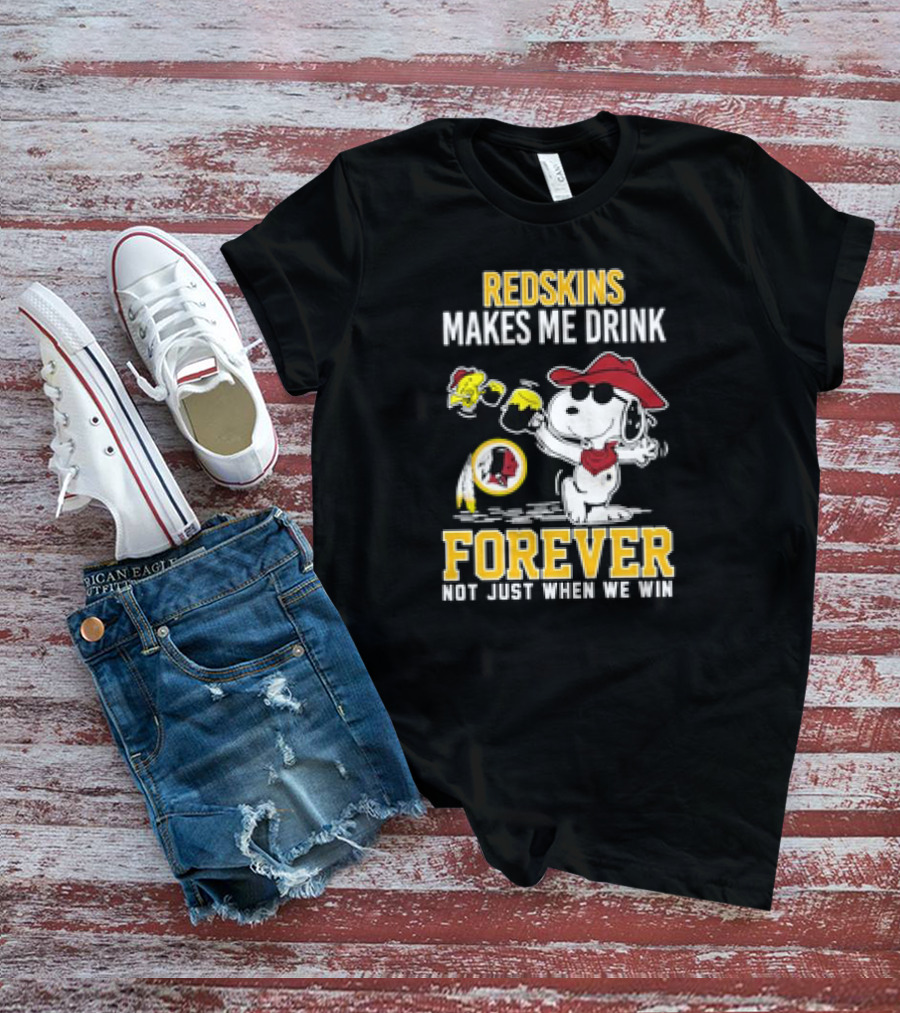 Redskins Makes Me Drink Forever Not Just When We Win Snoopy Drinking Football Fan Apparel T-Shirt