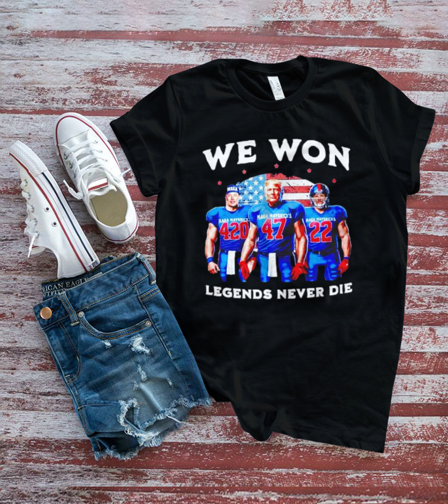 We Won Legends Never Die Maga Mavericks 420 47 22 T-Shirt