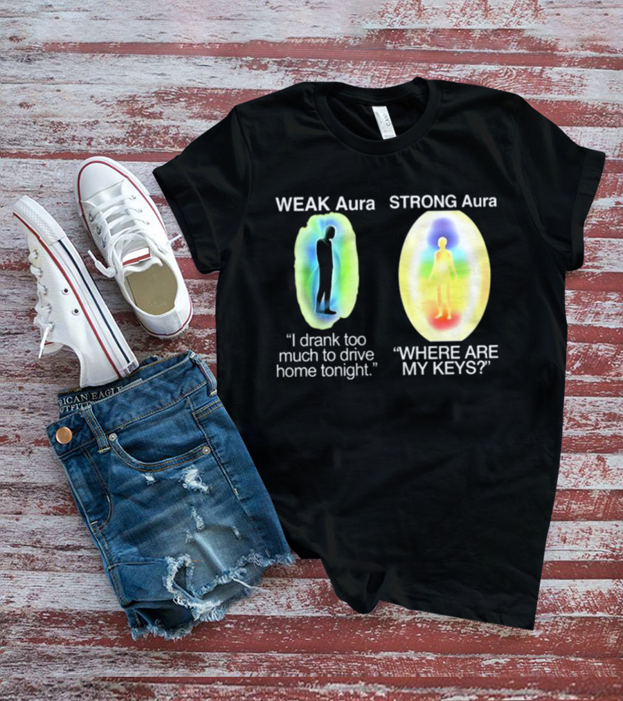 Weak Aura I Drank Too Much To Drive Home Strong Aura Where Are My Keys T-Shirt