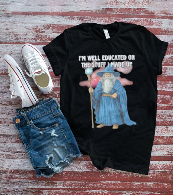 I'm Well Educated On The Stuff I Made Up Wizard With Blue Robe And Staff T-Shirt