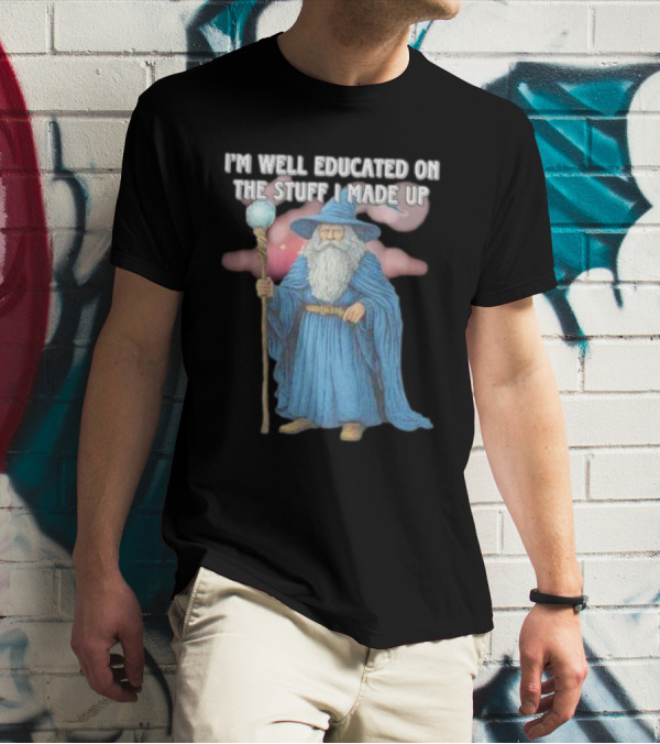 I'm Well Educated On The Stuff I Made Up Wizard With Blue Robe And Staff T-Shirt