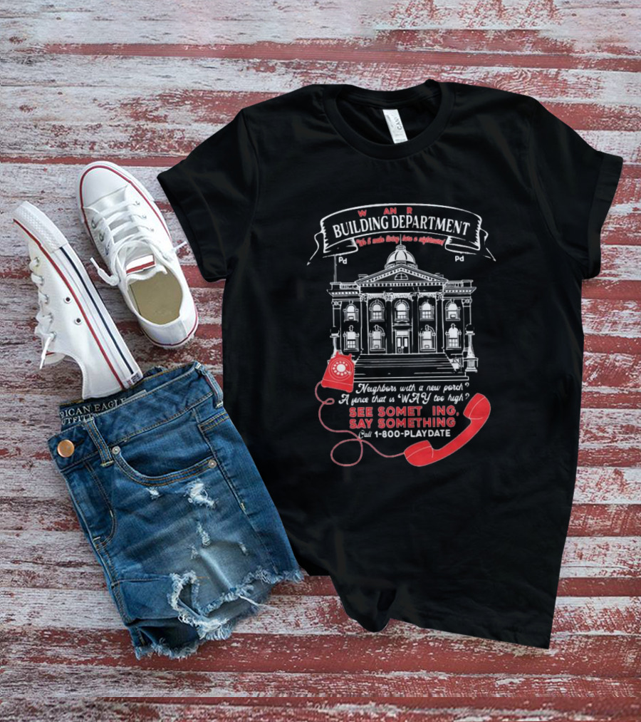 W A R Building Department See Something Say Something 1-800-PLAYDATE T-Shirt
