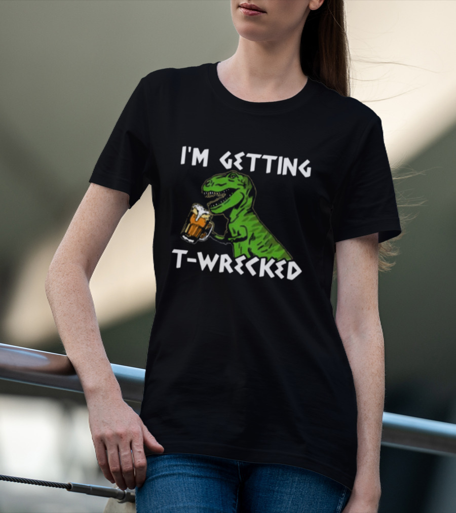 I'm Getting T-Wrecked Dinosaur Beer Fun T-Shirt