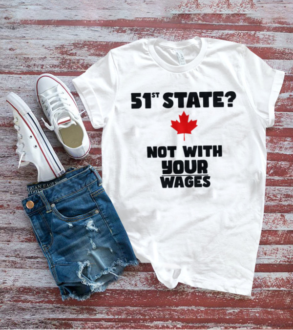 51st State Canada Not With Your Wages Red Maple Leaf T-Shirt