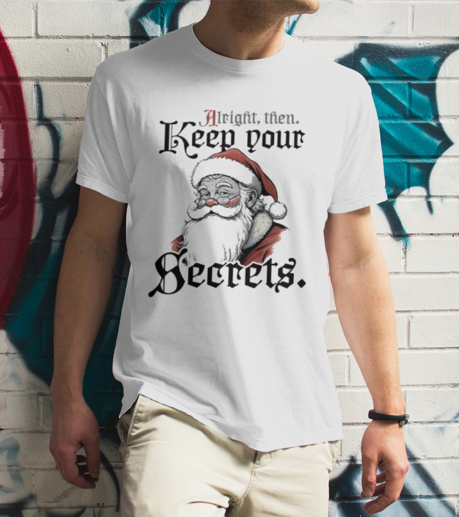 Alright Then Keep Your Secrets Funny Santa Christmas T-Shirt