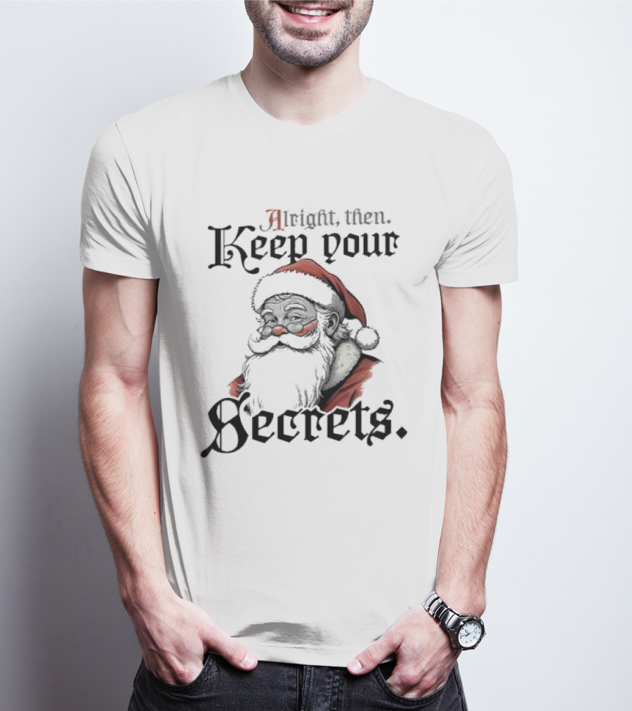 Alright Then Keep Your Secrets Funny Santa Christmas T-Shirt