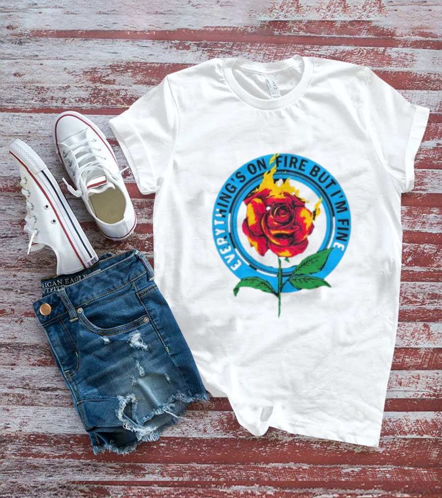 Everything’s On Fire But I’m Fine Flaming Rose T-Shirt
