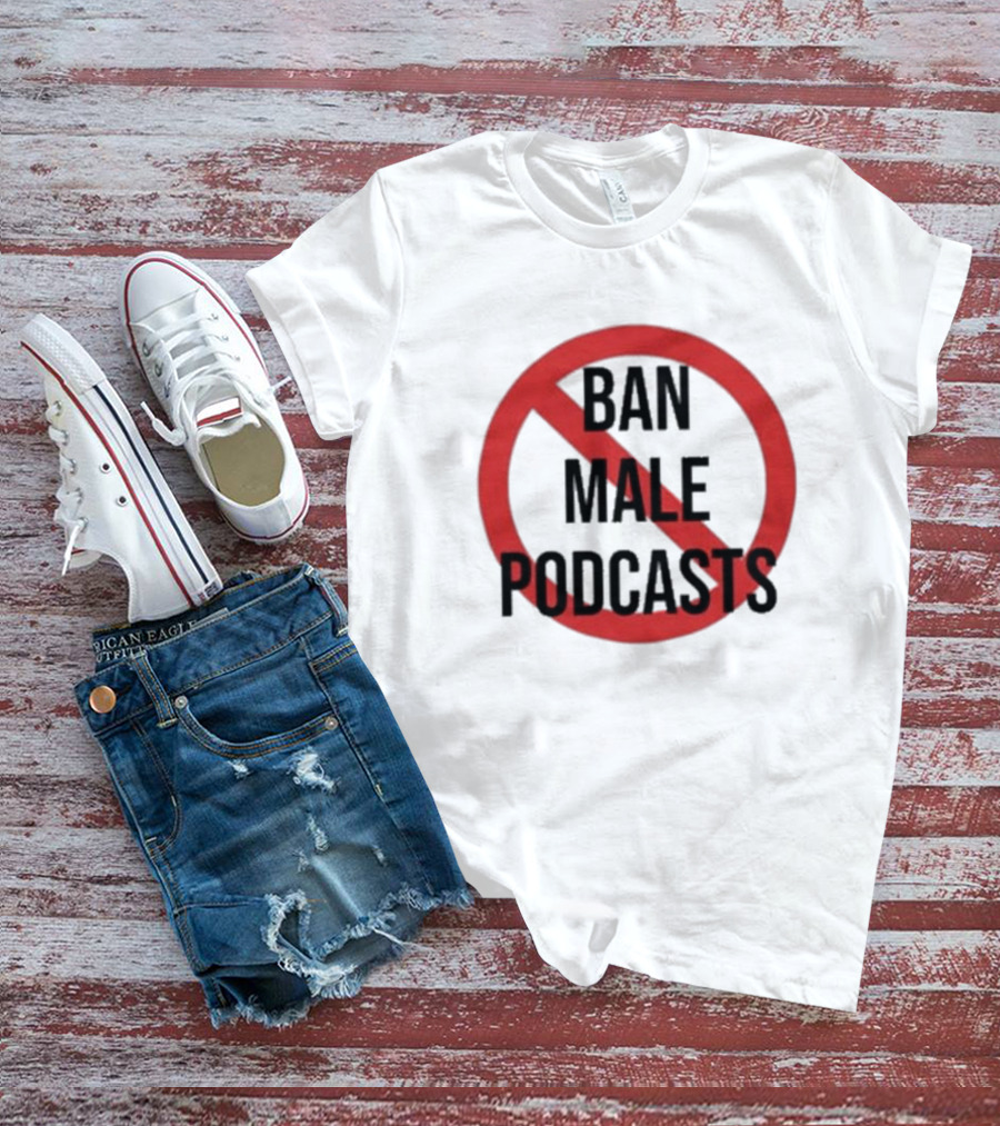 Ban Male Podcasts T-Shirt