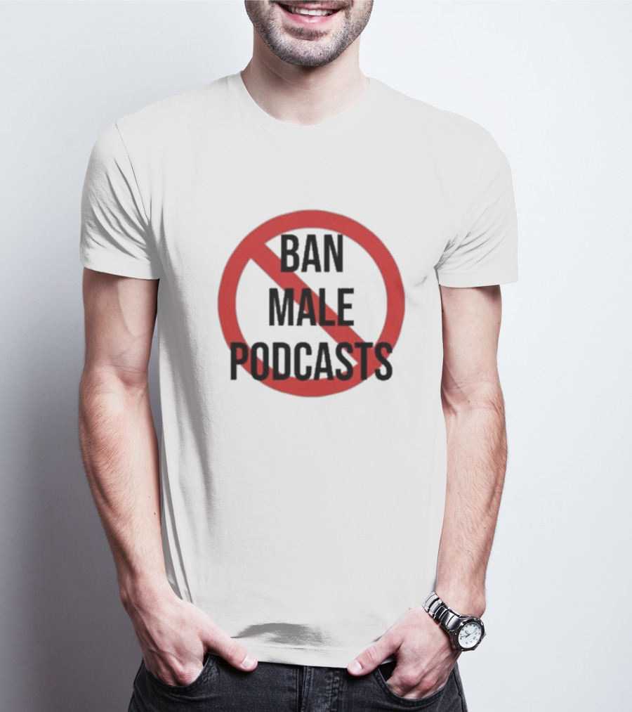 Ban Male Podcasts T-Shirt