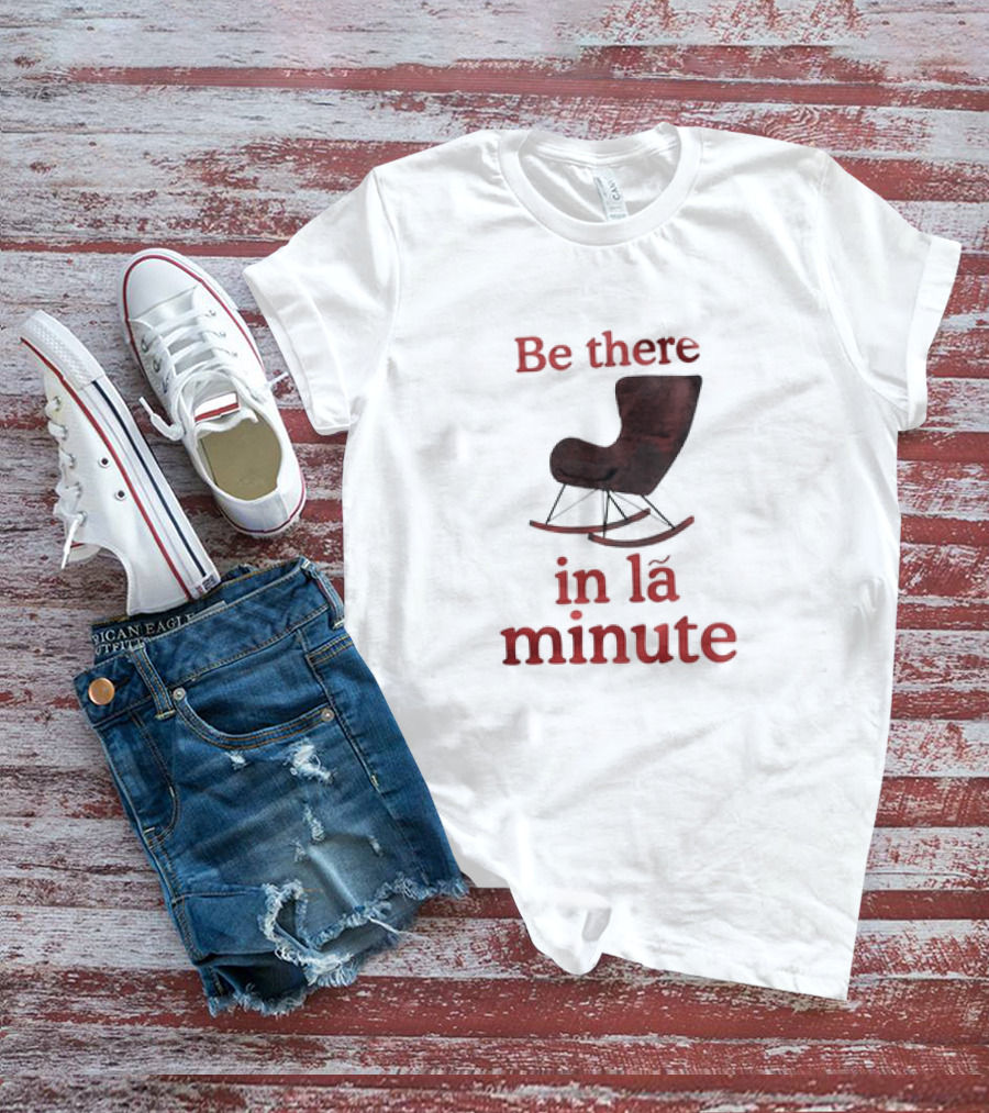 Be There In La Minute Armchair Rocker T-Shirt